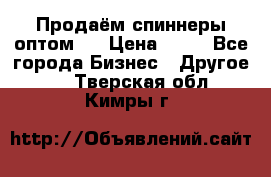 Продаём спиннеры оптом.  › Цена ­ 40 - Все города Бизнес » Другое   . Тверская обл.,Кимры г.